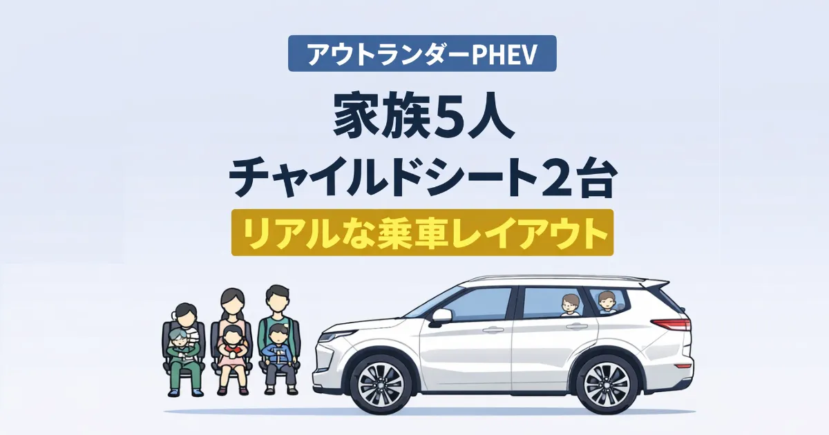 アウトランダーPHEVに家族5人（大人2人＋子供3人）チャイルドシート2台で実際に乗ってみたリアルなレイアウトを紹介。3列目の広さ、乗り心地、荷室の積載量まで写真付きで解説します。